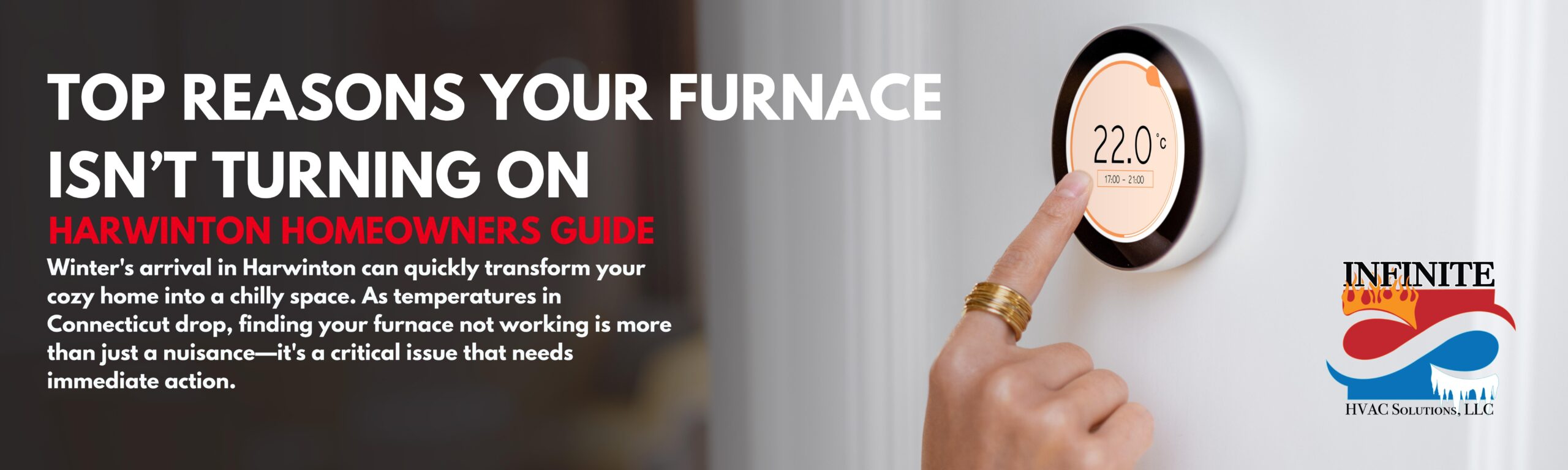 Harwington Heating Solutions A promotional banner for Infinite HVAC Solutions, LLC showing a person's hand adjusting a smart thermostat to 22.0°C. The text on the left reads: “Top Reasons Your Furnace Isn’t Turning On – Harwinton Homeowners Guide.” Below, it explains how winter in Harwinton, Connecticut, can quickly turn homes cold, and stresses the urgency of furnace issues. The Infinite HVAC Solutions logo is displayed in the bottom right corner.